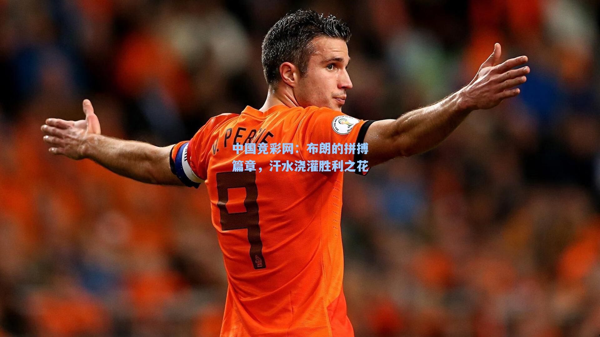 中国竞彩网：布朗的拼搏篇章，汗水浇灌胜利之花
