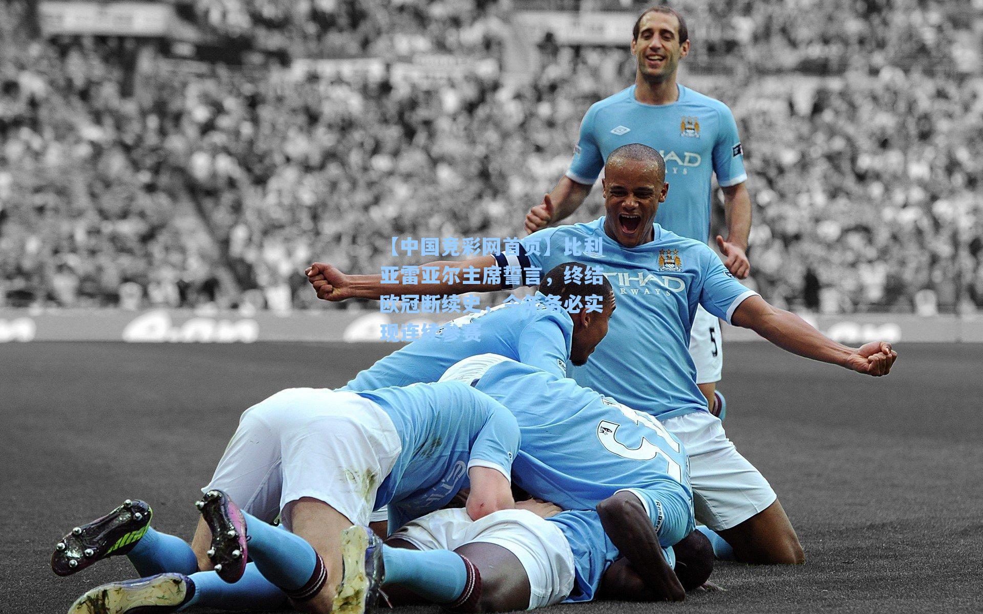 【中国竞彩网首页】比利亚雷亚尔主席誓言，终结欧冠断续史，今年务必实现连续参赛