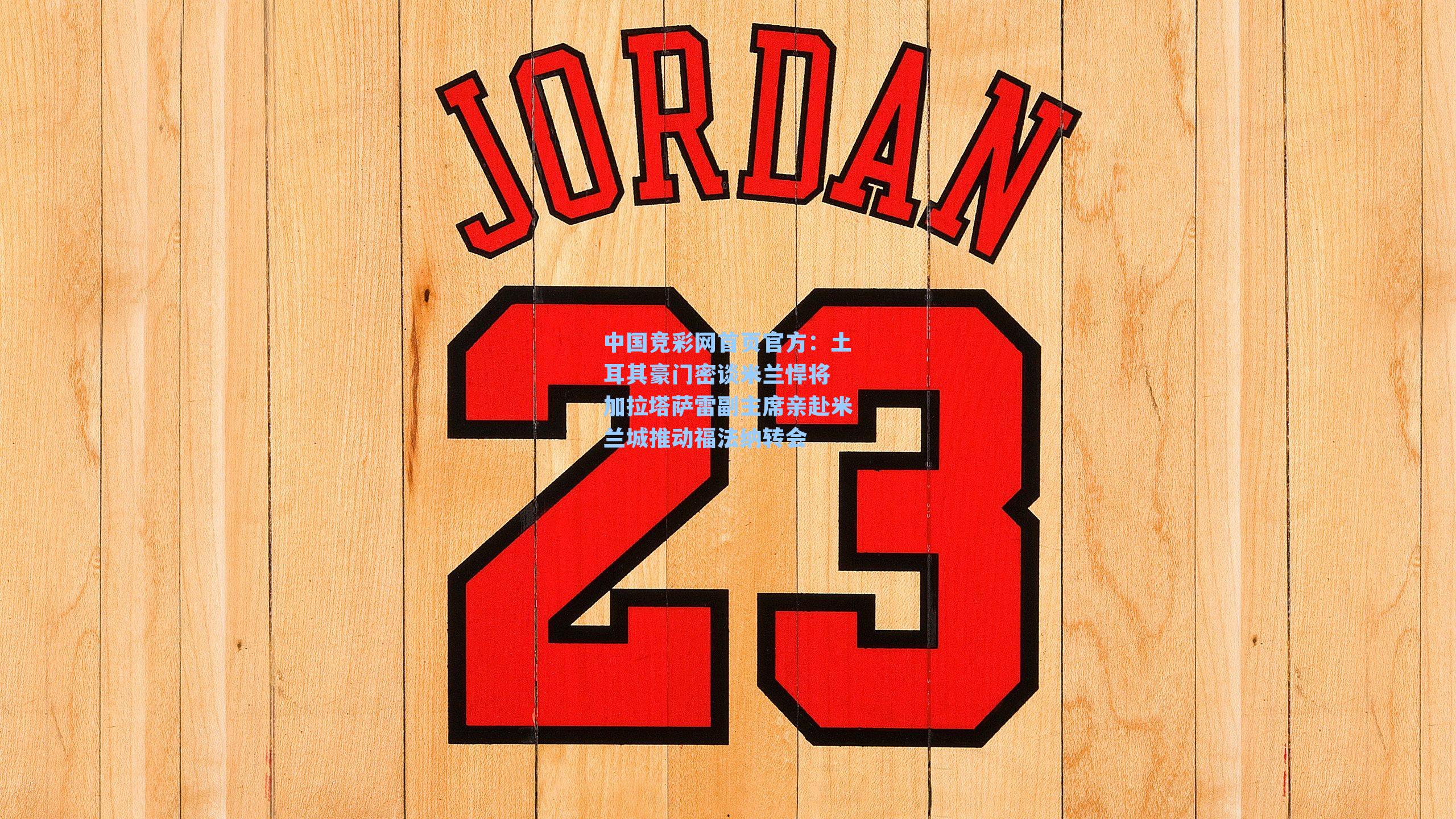 中国竞彩网首页官方：土耳其豪门密谈米兰悍将 加拉塔萨雷副主席亲赴米兰城推动福法纳转会