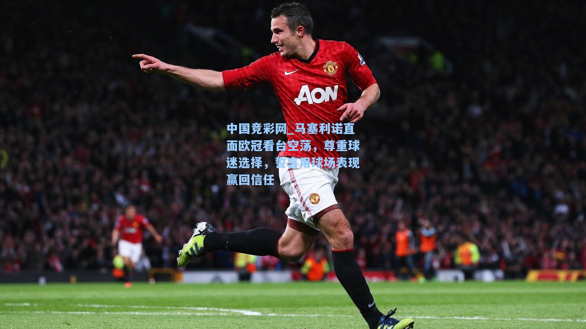 马塞利诺直面欧冠看台空荡，尊重球迷选择，誓言用球场表现赢回信任