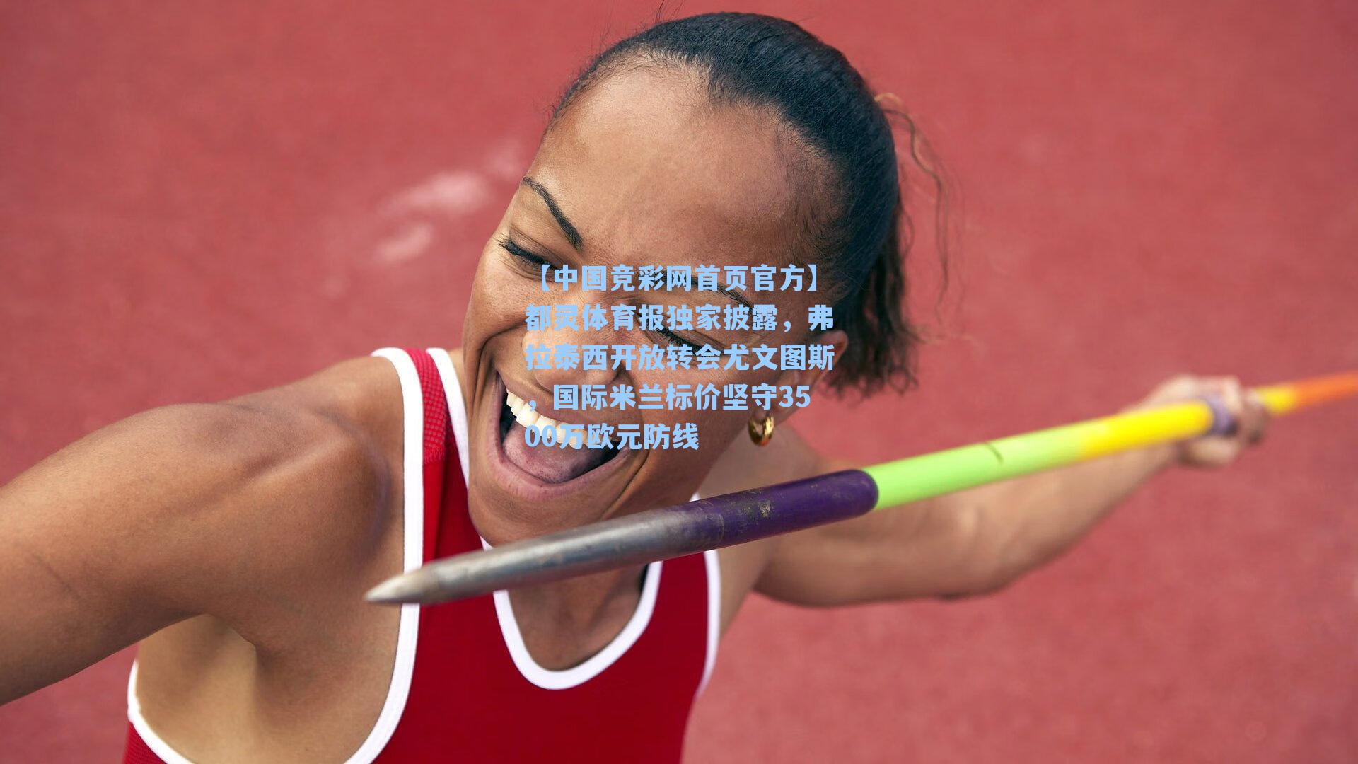 【中国竞彩网首页官方】都灵体育报独家披露，弗拉泰西开放转会尤文图斯，国际米兰标价坚守3500万欧元防线