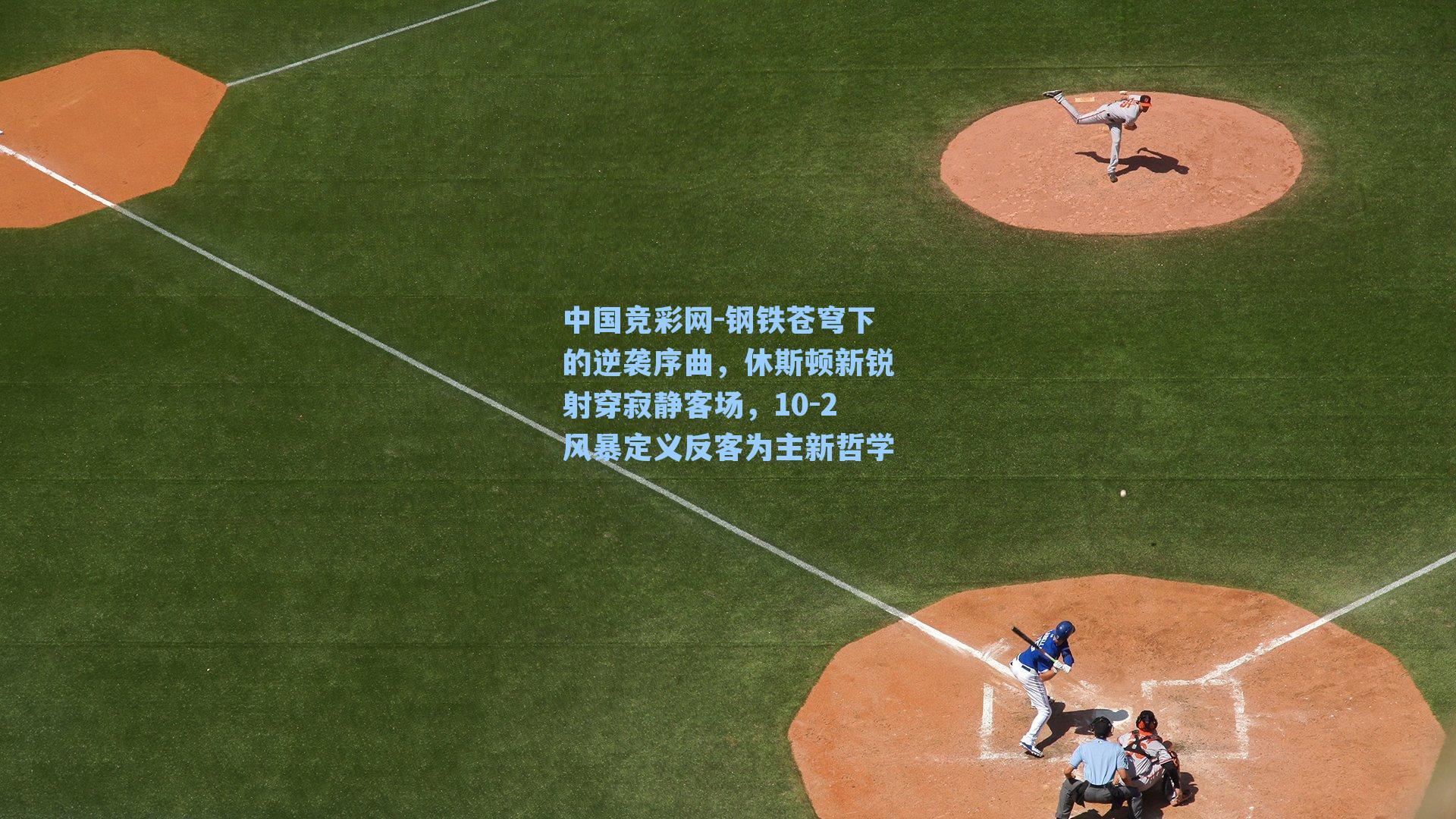 钢铁苍穹下的逆袭序曲，休斯顿新锐射穿寂静客场，10-2风暴定义反客为主新哲学