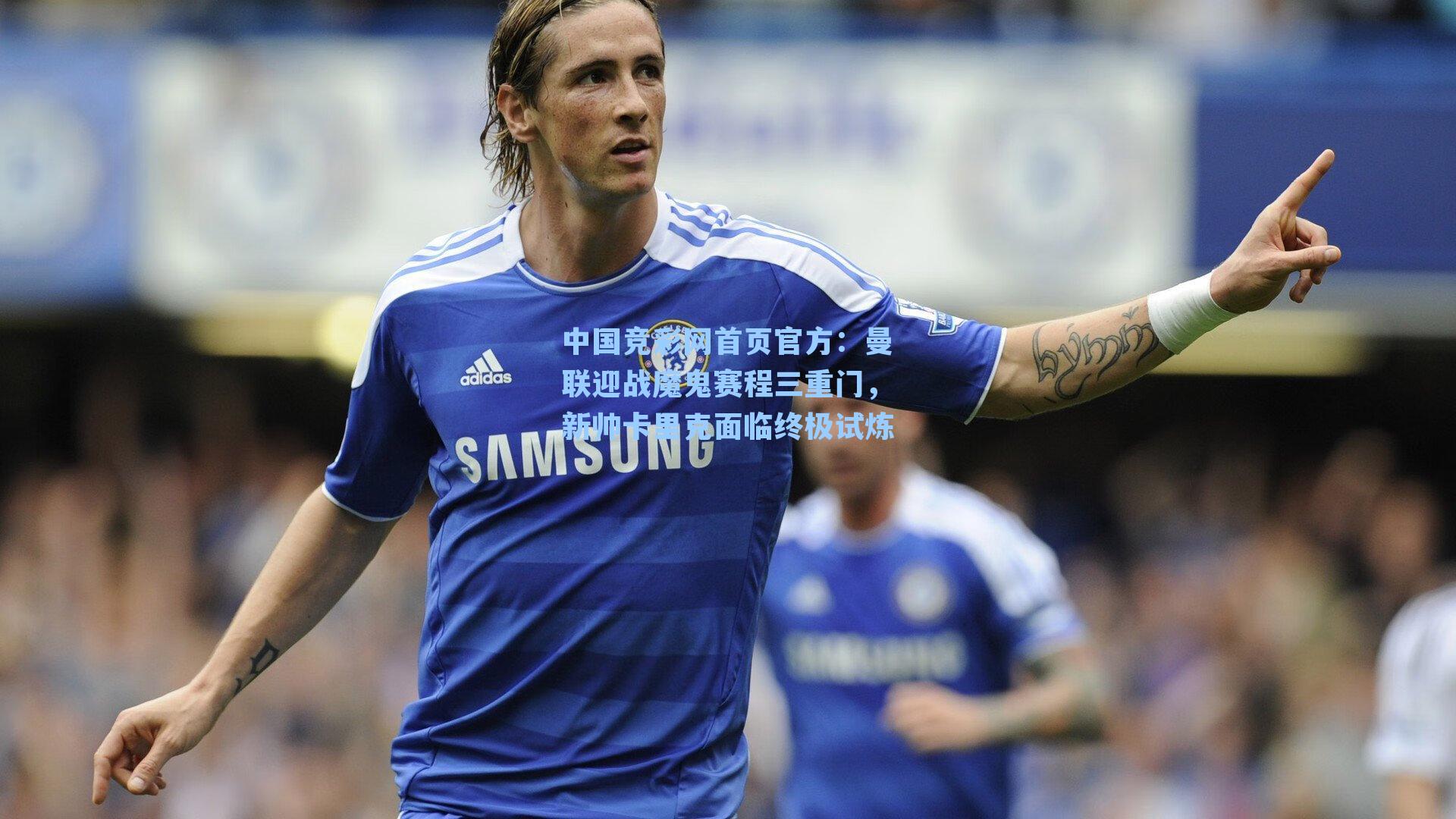 曼联迎战魔鬼赛程三重门，新帅卡里克面临终极试炼