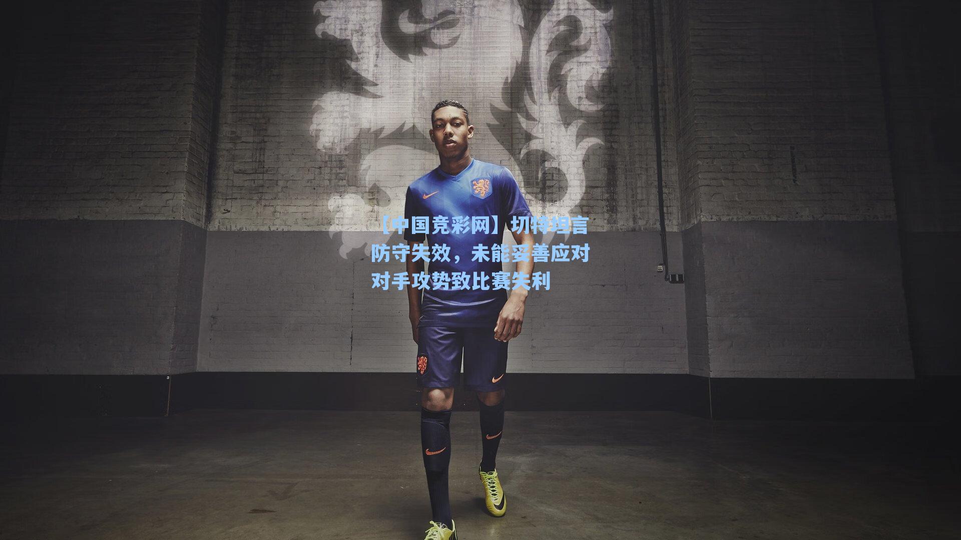 切特坦言防守失效，未能妥善应对对手攻势致比赛失利